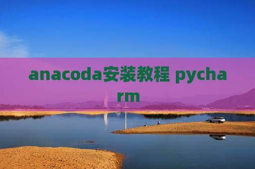 anacoda安装教程 pycharm